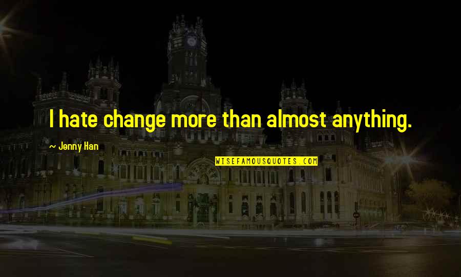 Hampson Quotes By Jenny Han: I hate change more than almost anything. Hampson Quotes By Jenny Han: I hate change more than almost anything.