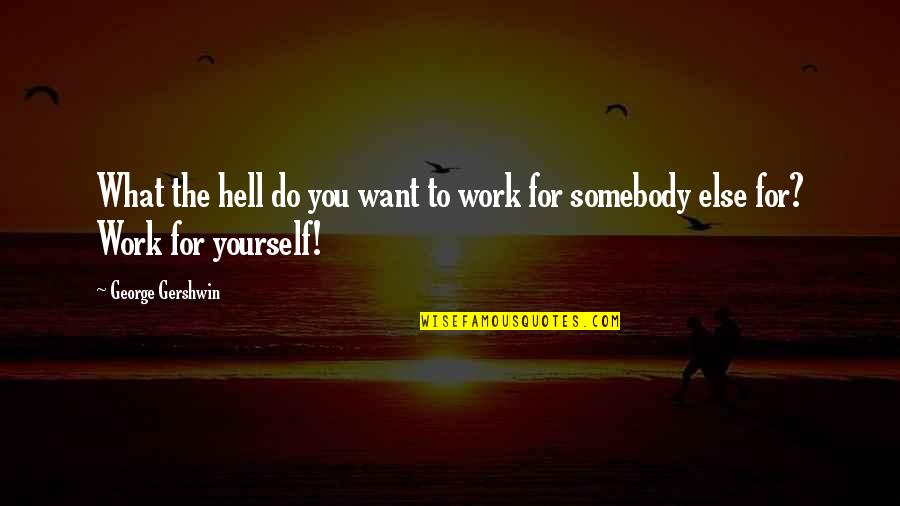 Hampsons Quotes By George Gershwin: What the hell do you want to work