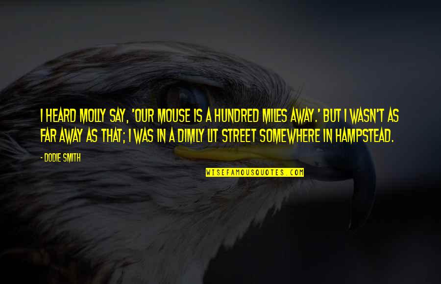 Hampstead Quotes By Dodie Smith: I heard Molly say, 'Our Mouse is a Hampstead Quotes By Dodie Smith: I heard Molly say, 'Our Mouse is a