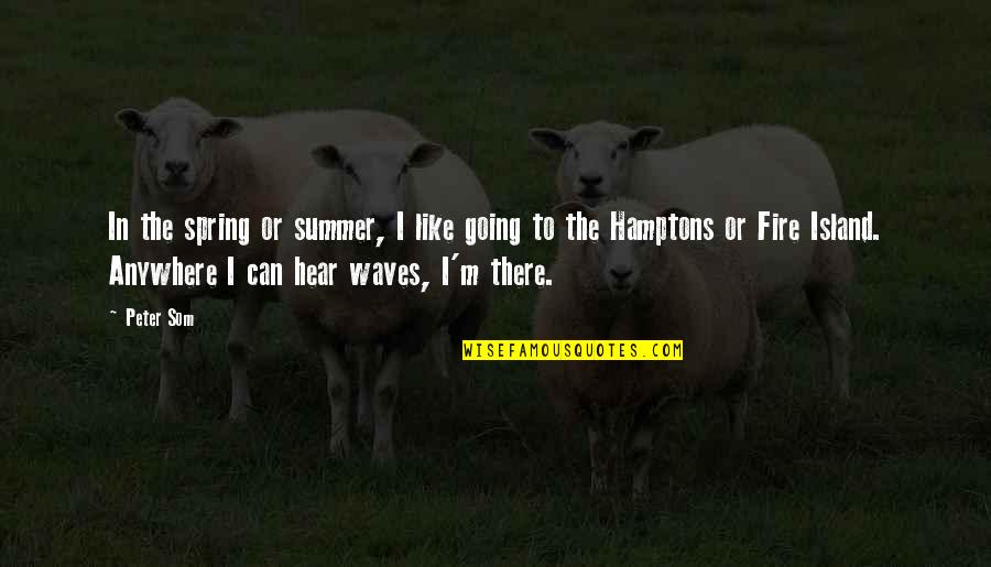 Hamptons Quotes By Peter Som: In the spring or summer, I like going