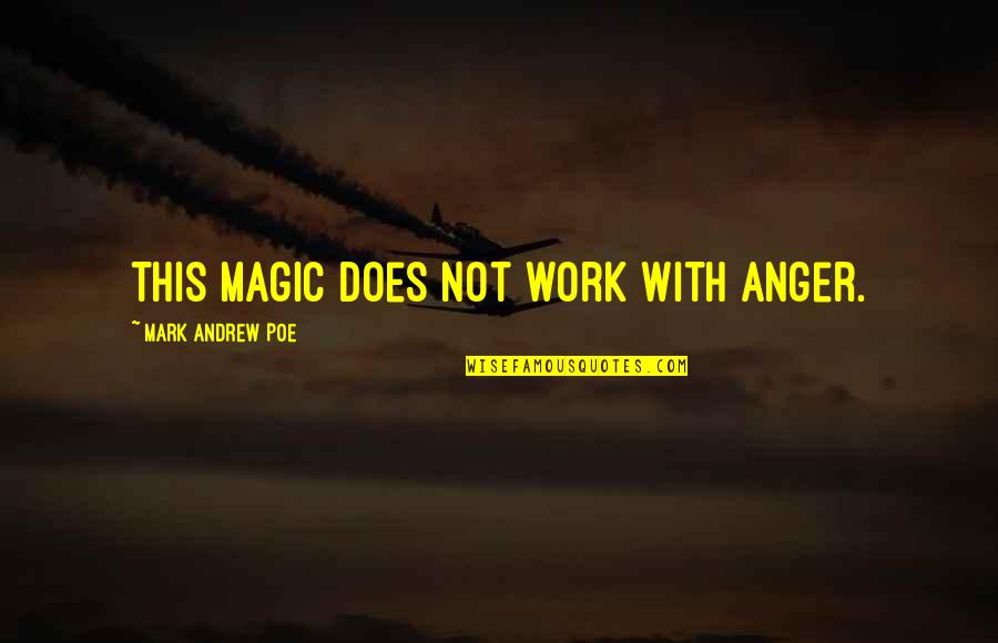 Hampus Wanne Quotes By Mark Andrew Poe: This magic does not work with anger. Hampus Wanne Quotes By Mark Andrew Poe: This magic does not work with anger.