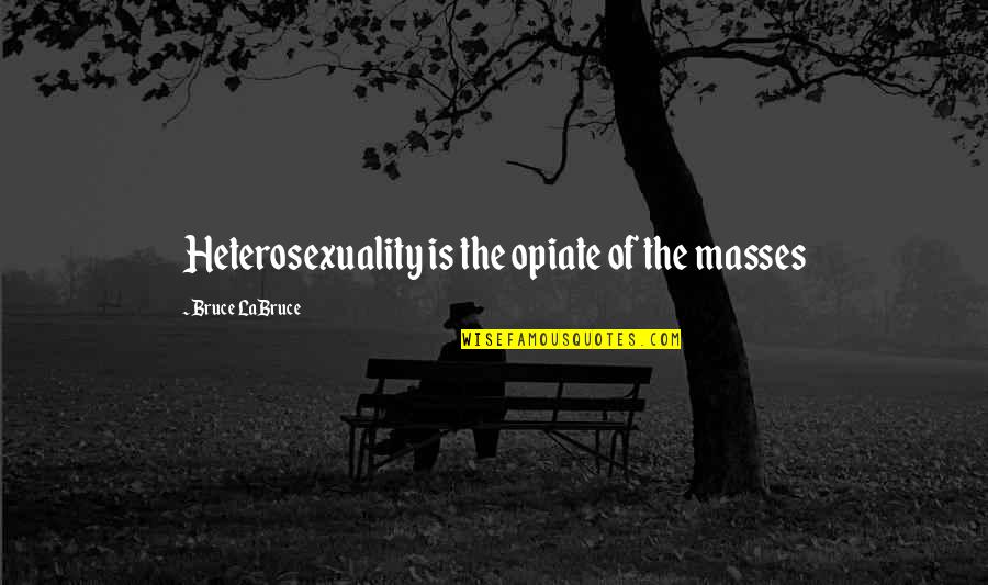 Hamrah Quotes By Bruce LaBruce: Heterosexuality is the opiate of the masses Hamrah Quotes By Bruce LaBruce: Heterosexuality is the opiate of the masses