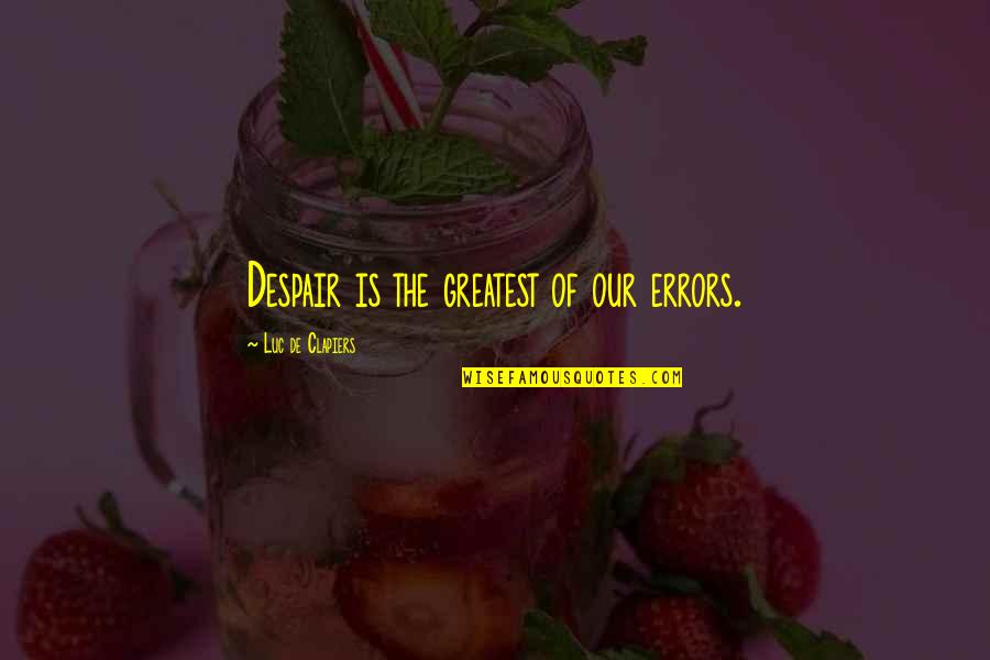 Hamrl K Quotes By Luc De Clapiers: Despair is the greatest of our errors.
