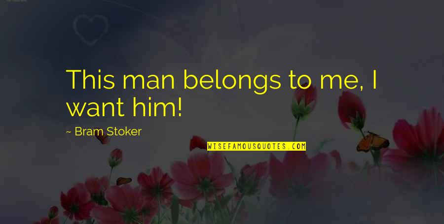 Hamro Quotes By Bram Stoker: This man belongs to me, I want him!