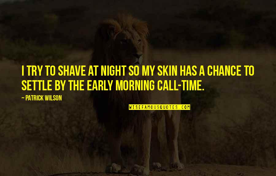 Hamrouche Quotes By Patrick Wilson: I try to shave at night so my Hamrouche Quotes By Patrick Wilson: I try to shave at night so my