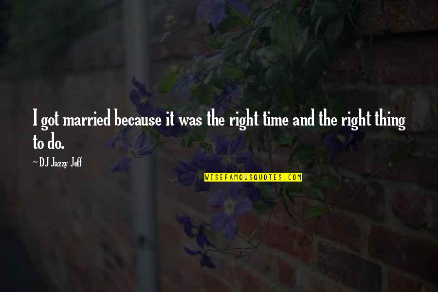 Hamsher Funeral Home Quotes By DJ Jazzy Jeff: I got married because it was the right