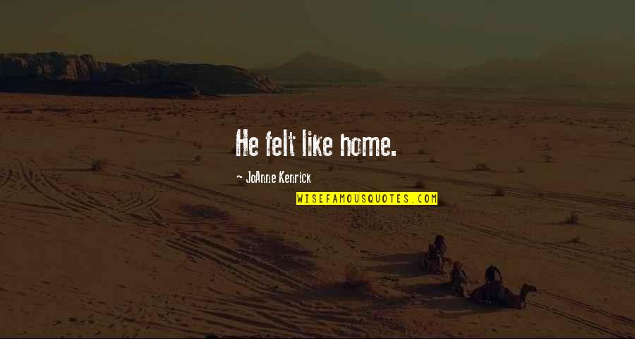 Hamson Tomato Quotes By JoAnne Kenrick: He felt like home. Hamson Tomato Quotes By JoAnne Kenrick: He felt like home.