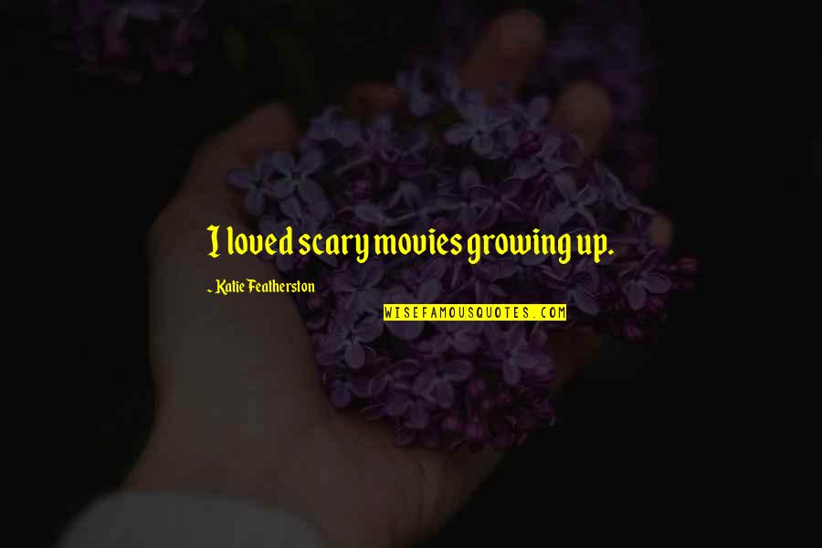 Hamster Meme Quotes By Katie Featherston: I loved scary movies growing up. Hamster Meme Quotes By Katie Featherston: I loved scary movies growing up.