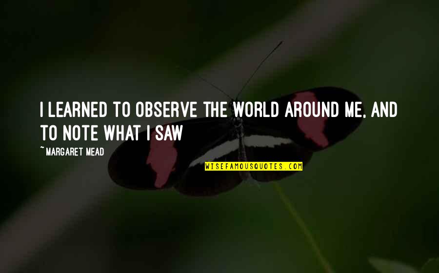 Hamster Quotes And Quotes By Margaret Mead: I learned to observe the world around me,