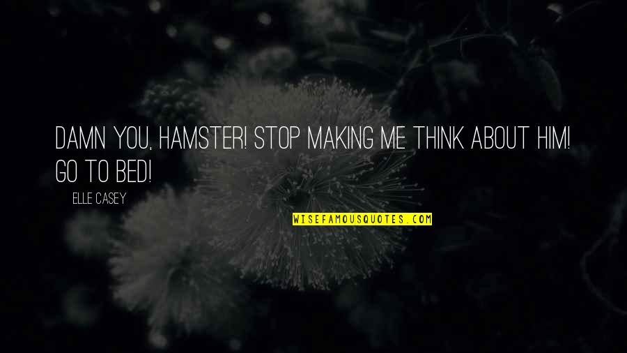 Hamster Quotes By Elle Casey: Damn you, Hamster! Stop making me think about