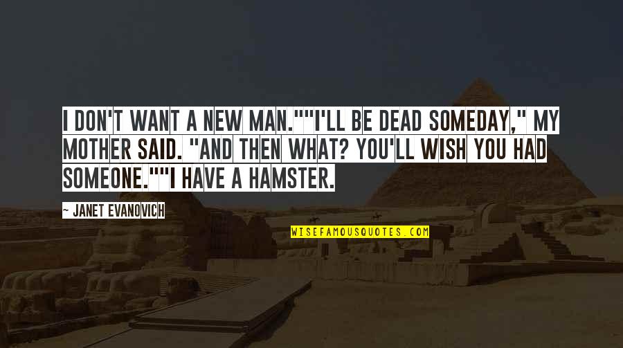Hamster Quotes By Janet Evanovich: I don't want a new man.""I'll be dead