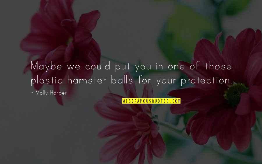 Hamster Quotes By Molly Harper: Maybe we could put you in one of