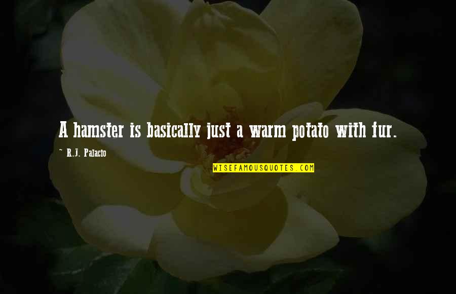 Hamster Quotes By R.J. Palacio: A hamster is basically just a warm potato