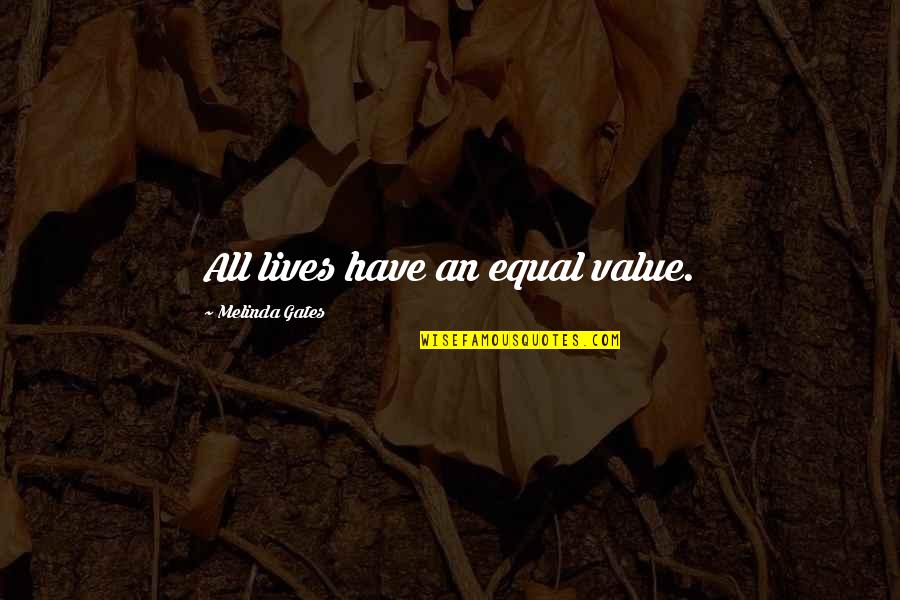 Hamstrung Their Horses Quotes By Melinda Gates: All lives have an equal value.