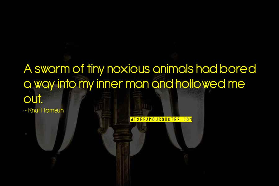 Hamsun Knut Quotes By Knut Hamsun: A swarm of tiny noxious animals had bored Hamsun Knut Quotes By Knut Hamsun: A swarm of tiny noxious animals had bored