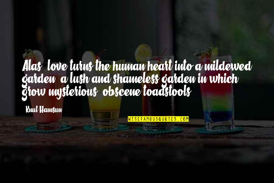 Hamsun Knut Quotes By Knut Hamsun: Alas, love turns the human heart into a Hamsun Knut Quotes By Knut Hamsun: Alas, love turns the human heart into a