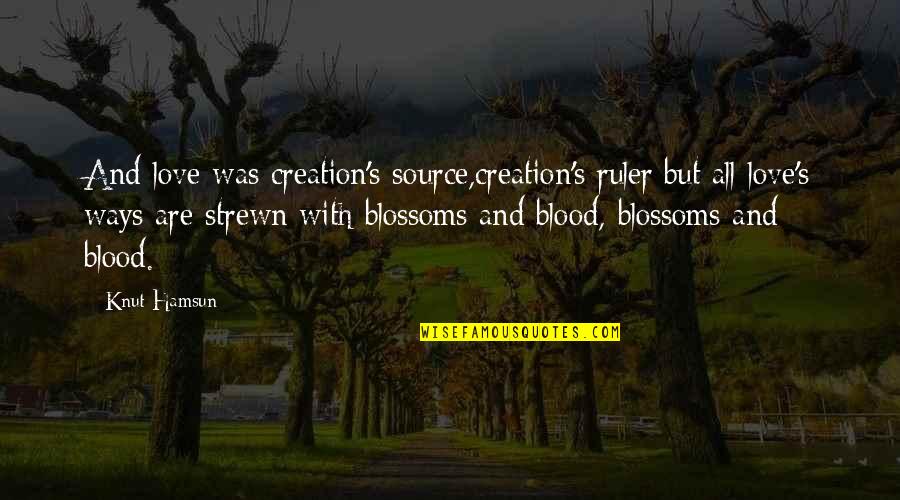 Hamsun Knut Quotes By Knut Hamsun: And love was creation's source,creation's ruler;but all love's Hamsun Knut Quotes By Knut Hamsun: And love was creation's source,creation's ruler;but all love's