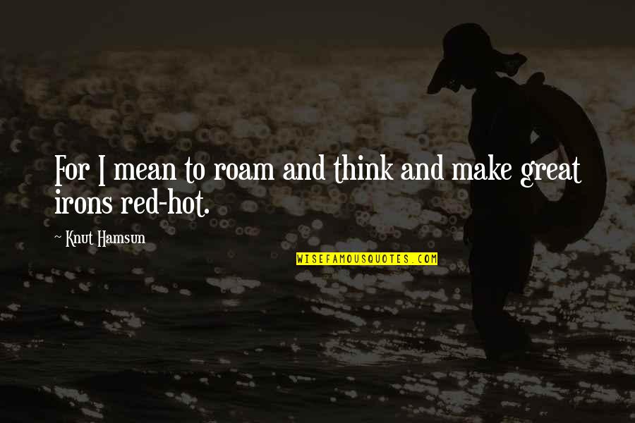 Hamsun Knut Quotes By Knut Hamsun: For I mean to roam and think and