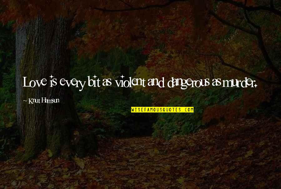 Hamsun Knut Quotes By Knut Hamsun: Love is every bit as violent and dangerous Hamsun Knut Quotes By Knut Hamsun: Love is every bit as violent and dangerous
