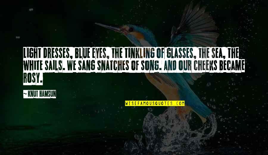 Hamsun Knut Quotes By Knut Hamsun: Light dresses, blue eyes, the tinkling of glasses,