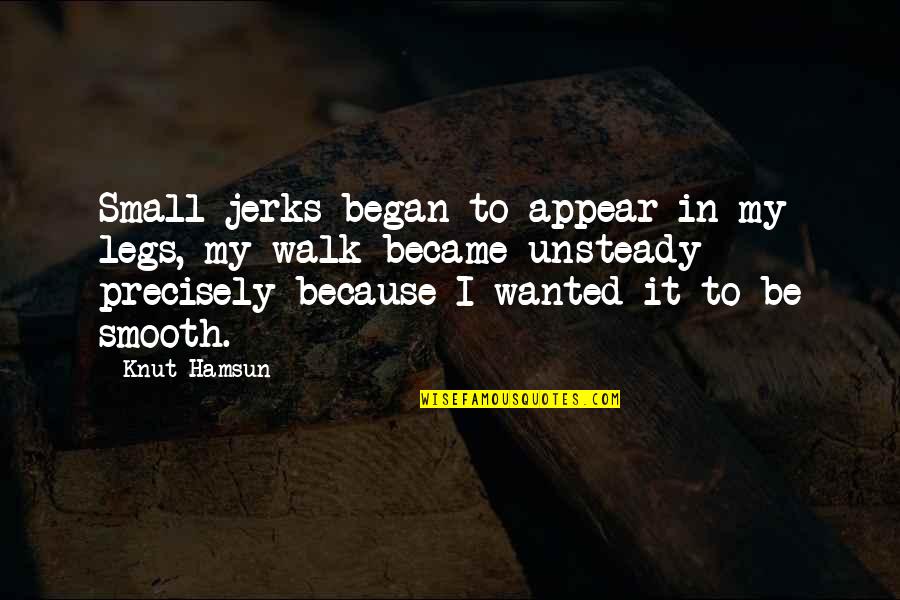 Hamsun Knut Quotes By Knut Hamsun: Small jerks began to appear in my legs,