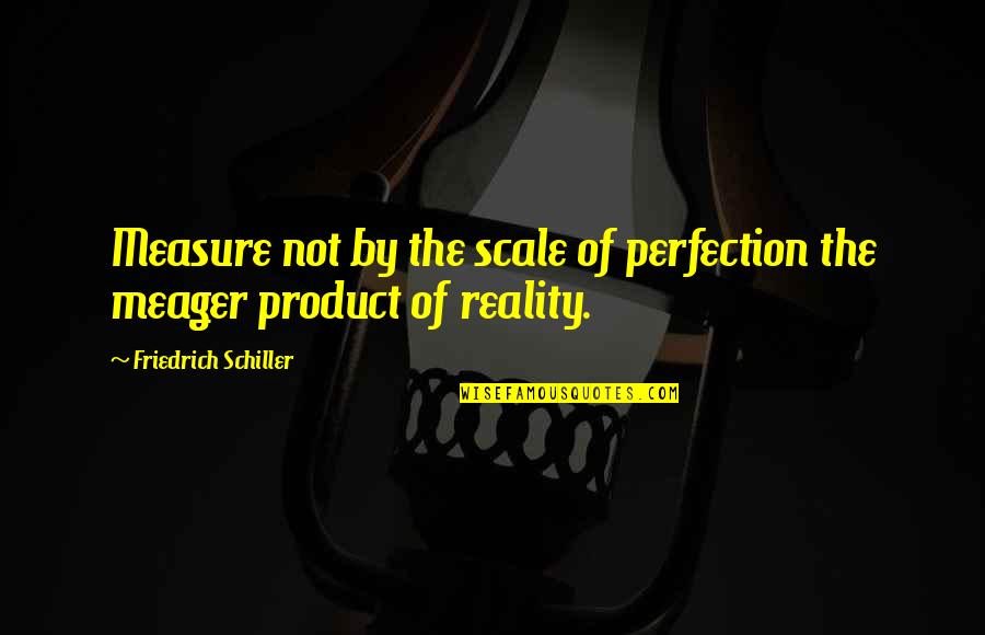 Hamsun Pan Quotes By Friedrich Schiller: Measure not by the scale of perfection the