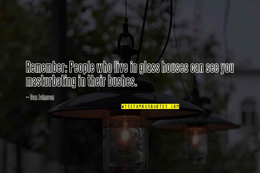 Hamusoku Quotes By Dan Johnson: Remember: People who live in glass houses can