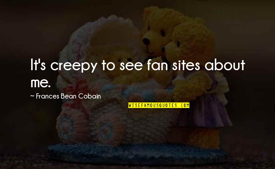 Hamusoku Quotes By Frances Bean Cobain: It's creepy to see fan sites about me. Hamusoku Quotes By Frances Bean Cobain: It's creepy to see fan sites about me.