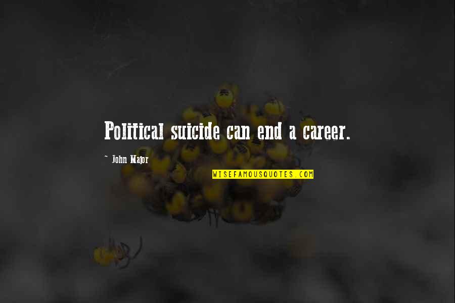Hamusoku Quotes By John Major: Political suicide can end a career. Hamusoku Quotes By John Major: Political suicide can end a career.