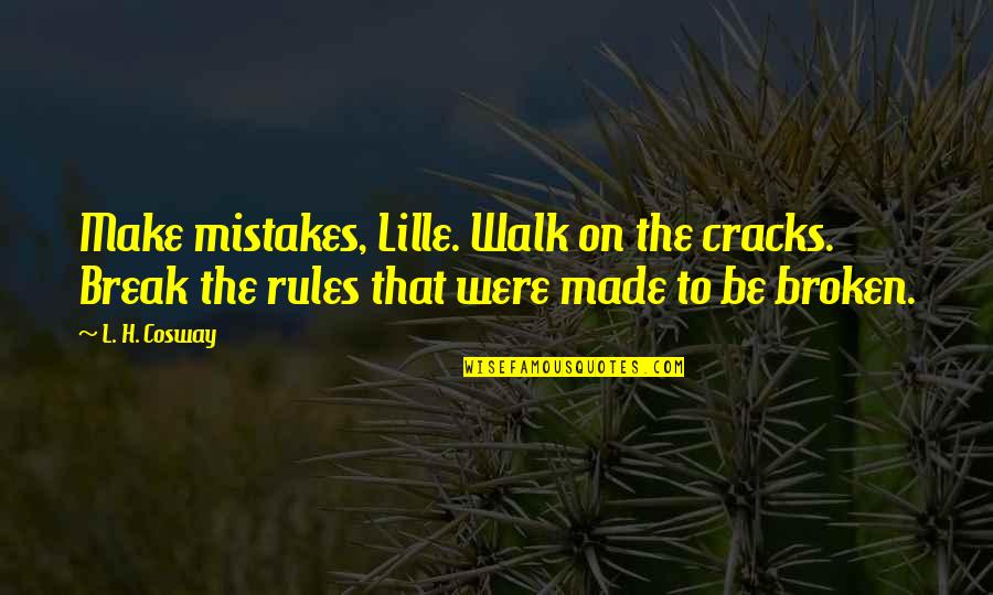 Hamusoku Quotes By L. H. Cosway: Make mistakes, Lille. Walk on the cracks. Break Hamusoku Quotes By L. H. Cosway: Make mistakes, Lille. Walk on the cracks. Break