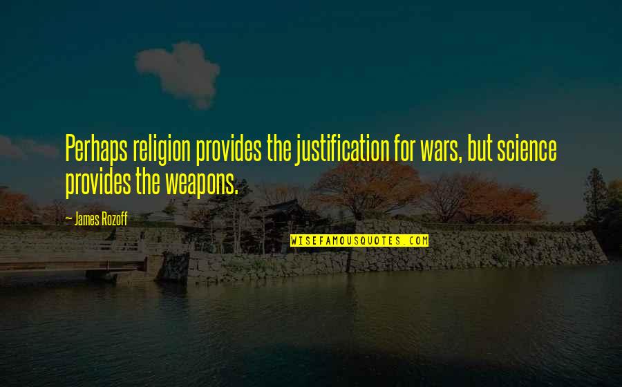 Hamusta Quotes By James Rozoff: Perhaps religion provides the justification for wars, but