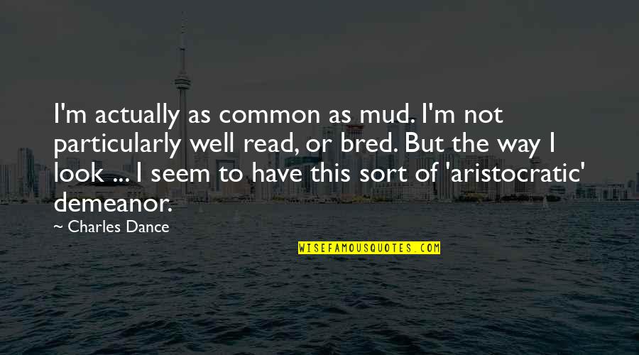 Hamvai Pj Quotes By Charles Dance: I'm actually as common as mud. I'm not Hamvai Pj Quotes By Charles Dance: I'm actually as common as mud. I'm not