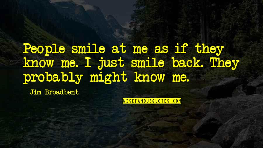 Hamvai Pj Quotes By Jim Broadbent: People smile at me as if they know Hamvai Pj Quotes By Jim Broadbent: People smile at me as if they know