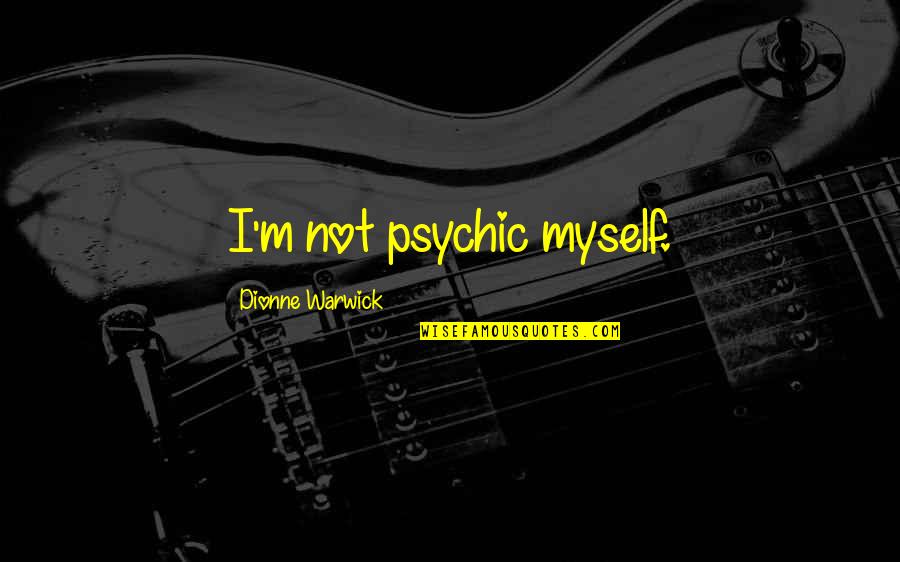 Hamza Ali Quotes By Dionne Warwick: I'm not psychic myself. Hamza Ali Quotes By Dionne Warwick: I'm not psychic myself.