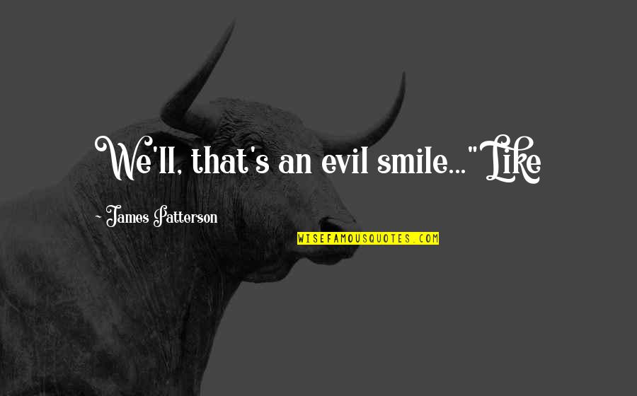 Hamza Ali Quotes By James Patterson: We'll, that's an evil smile..." Like Hamza Ali Quotes By James Patterson: We'll, that's an evil smile..." Like