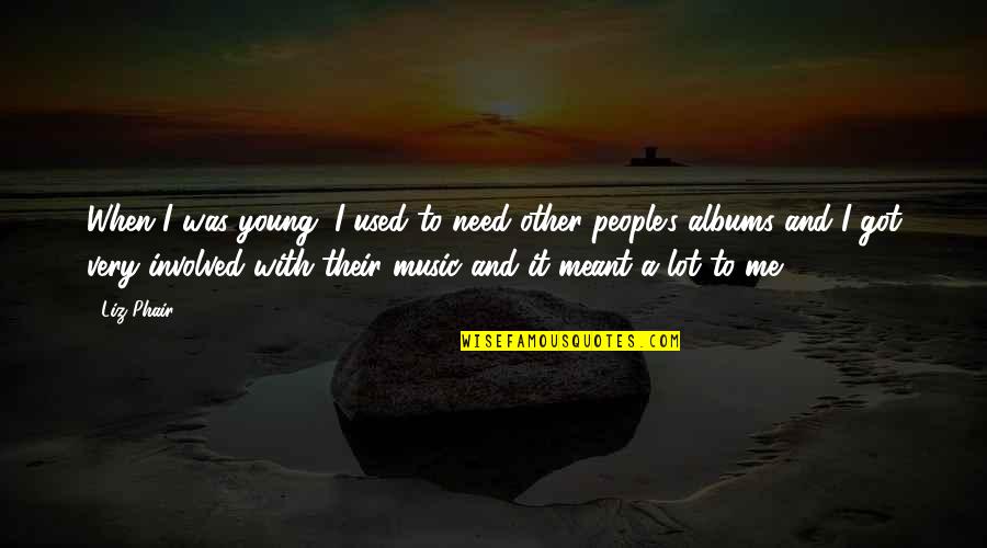 Hamza Ali Quotes By Liz Phair: When I was young, I used to need Hamza Ali Quotes By Liz Phair: When I was young, I used to need