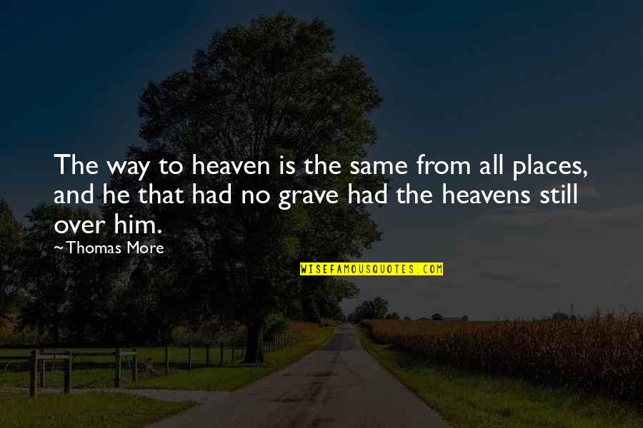 Hamza Ali Quotes By Thomas More: The way to heaven is the same from Hamza Ali Quotes By Thomas More: The way to heaven is the same from