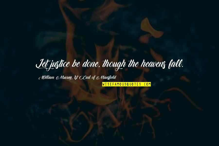 Hamza Ali Quotes By William Murray, 1st Earl Of Mansfield: Let justice be done, though the heavens fall. Hamza Ali Quotes By William Murray, 1st Earl Of Mansfield: Let justice be done, though the heavens fall.