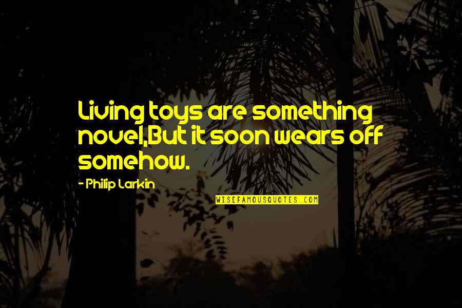 Hamza Andreas Tzortzis Quotes By Philip Larkin: Living toys are something novel,But it soon wears
