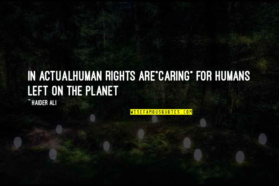 Hamza Baba Quotes By Haider Ali: In ActualHuman Rights are"caring" for Humans left on