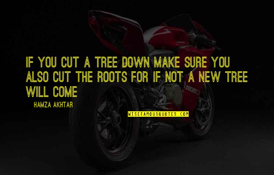 Hamza Quotes By Hamza Akhtar: If you cut a tree down make sure