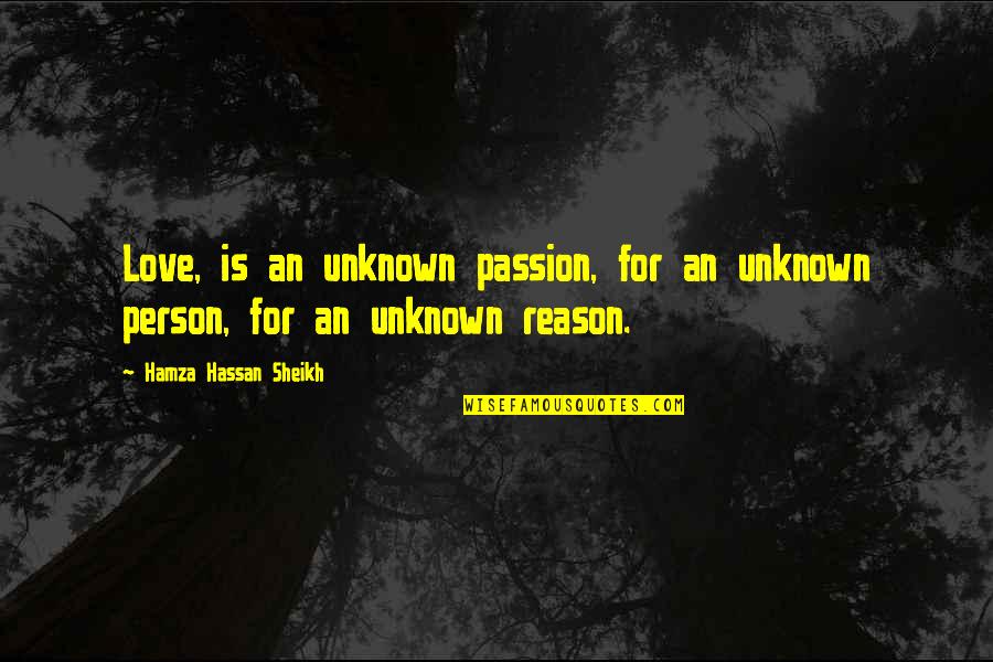 Hamza Quotes By Hamza Hassan Sheikh: Love, is an unknown passion, for an unknown