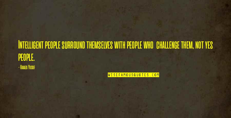 Hamza Quotes By Hamza Yusuf: Intelligent people surround themselves with people who challenge