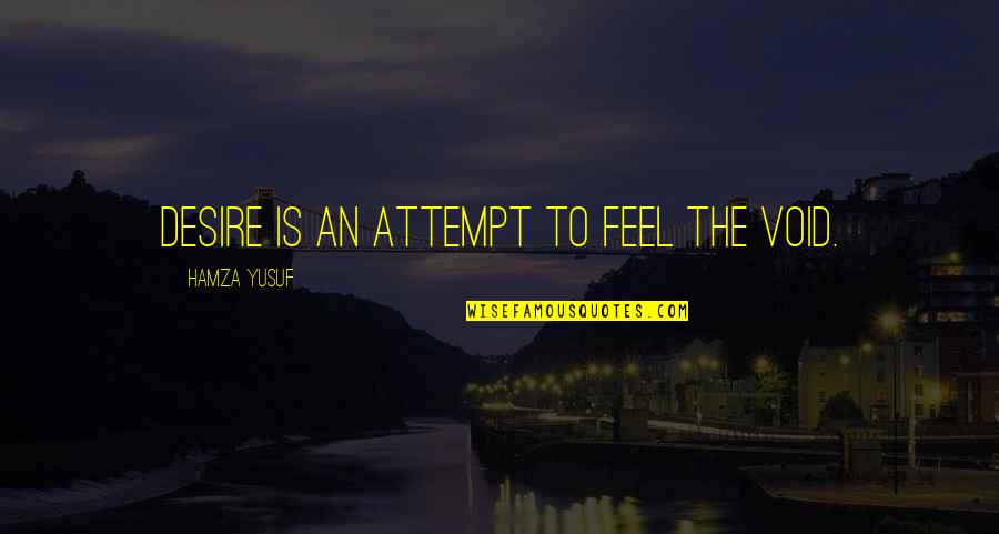 Hamza Quotes By Hamza Yusuf: Desire is an attempt to feel the void. Hamza Quotes By Hamza Yusuf: Desire is an attempt to feel the void.
