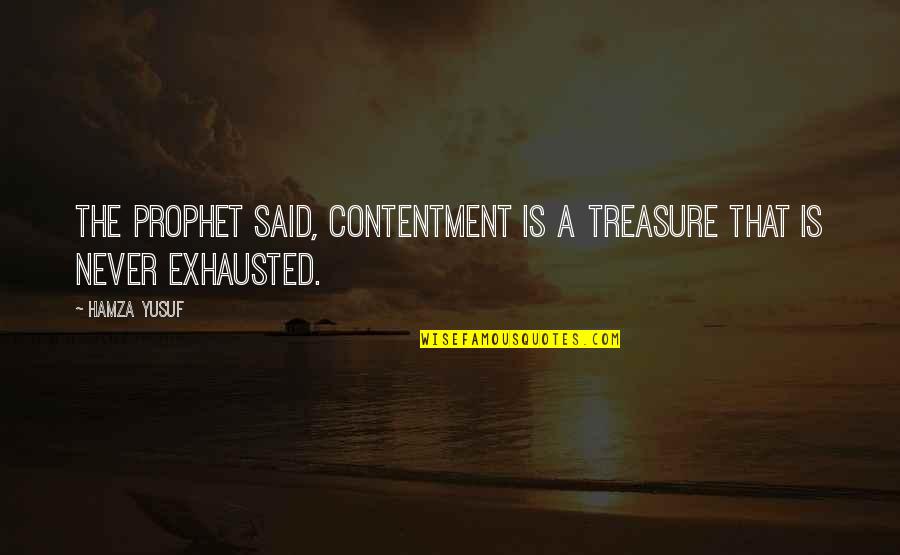 Hamza Quotes By Hamza Yusuf: The Prophet said, Contentment is a treasure that