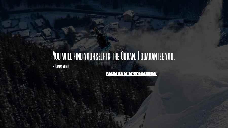 Hamza Yusuf quotes: You will find yourself in the Quran, I guarantee you.