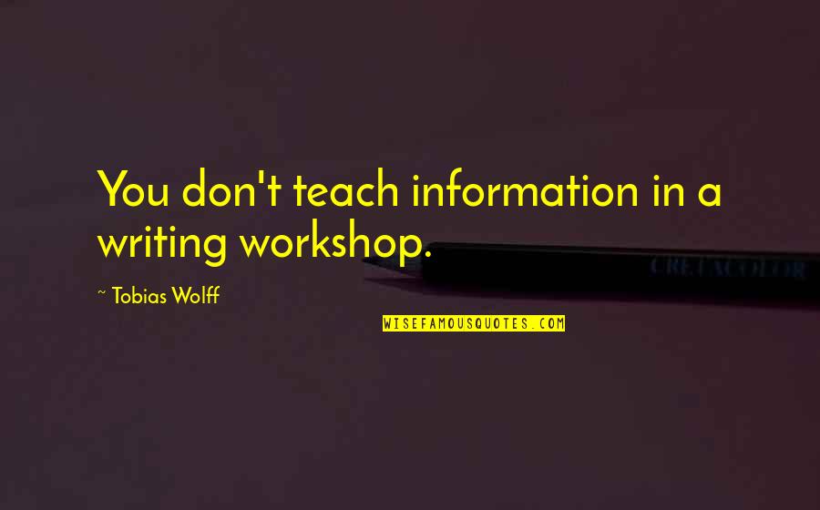 Hamzaoglu Ambalaj Quotes By Tobias Wolff: You don't teach information in a writing workshop. Hamzaoglu Ambalaj Quotes By Tobias Wolff: You don't teach information in a writing workshop.