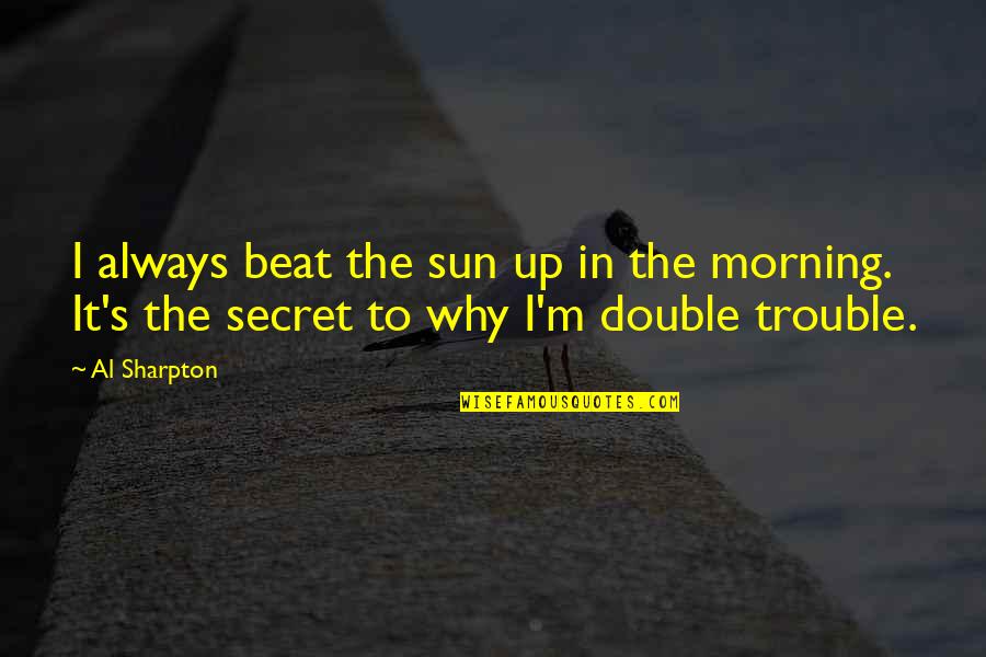 Hamzaoui Med Quotes By Al Sharpton: I always beat the sun up in the
