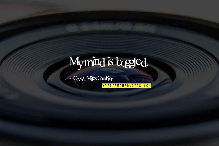 Hamzaoui Med Quotes By Crystal Miles Gauthier: My mind is boggled,