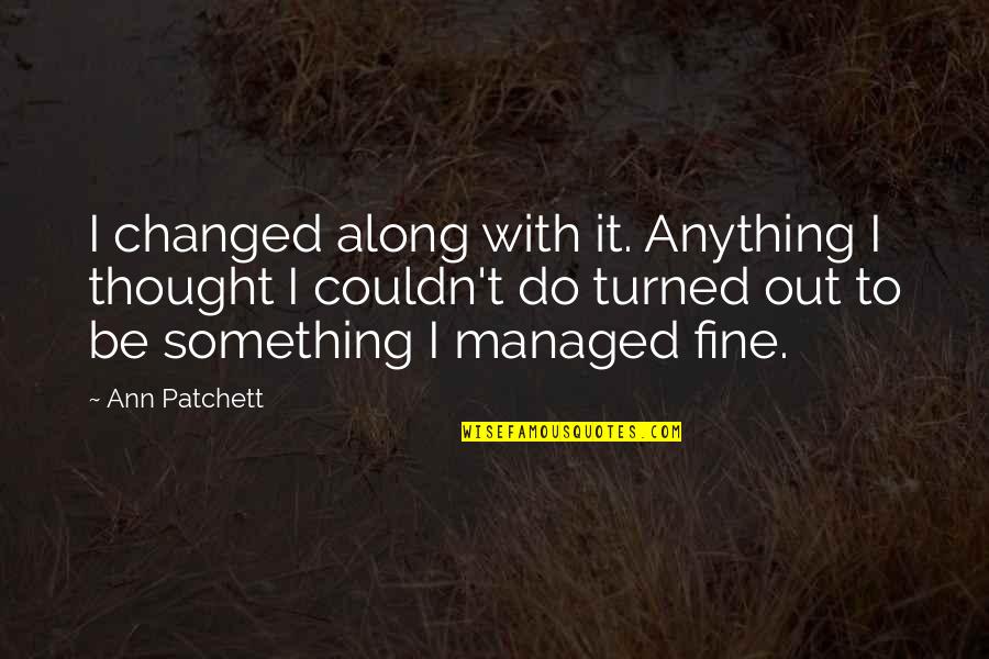 Hamzilla Quotes By Ann Patchett: I changed along with it. Anything I thought Hamzilla Quotes By Ann Patchett: I changed along with it. Anything I thought